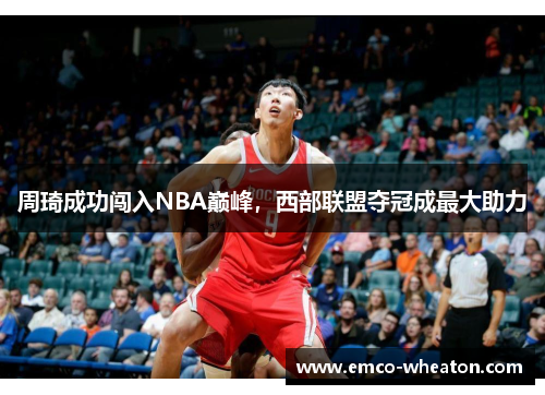 周琦成功闯入NBA巅峰，西部联盟夺冠成最大助力